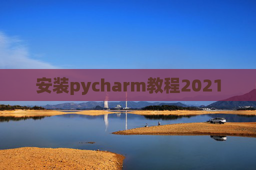 安装pycharm教程2021